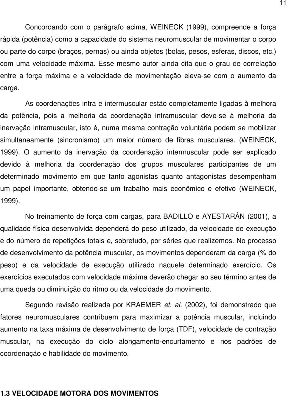 Esse mesmo autor ainda cita que o grau de correlação entre a força máxima e a velocidade de movimentação eleva-se com o aumento da carga.