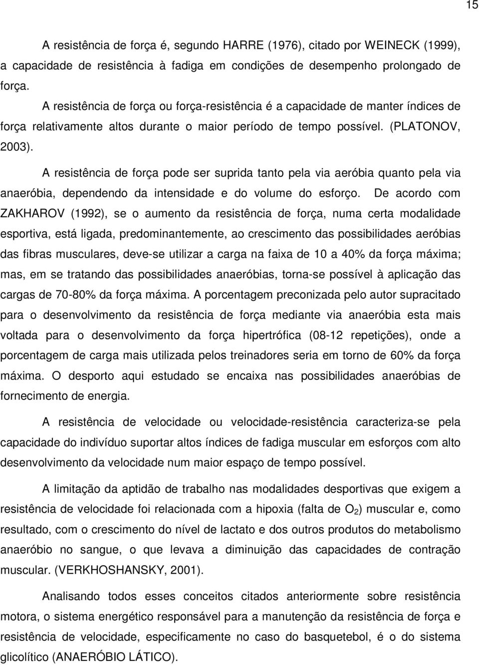 A resistência de força pode ser suprida tanto pela via aeróbia quanto pela via anaeróbia, dependendo da intensidade e do volume do esforço.