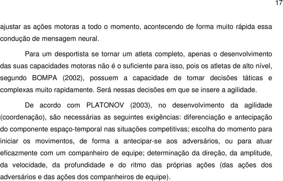 capacidade de tomar decisões táticas e complexas muito rapidamente. Será nessas decisões em que se insere a agilidade.