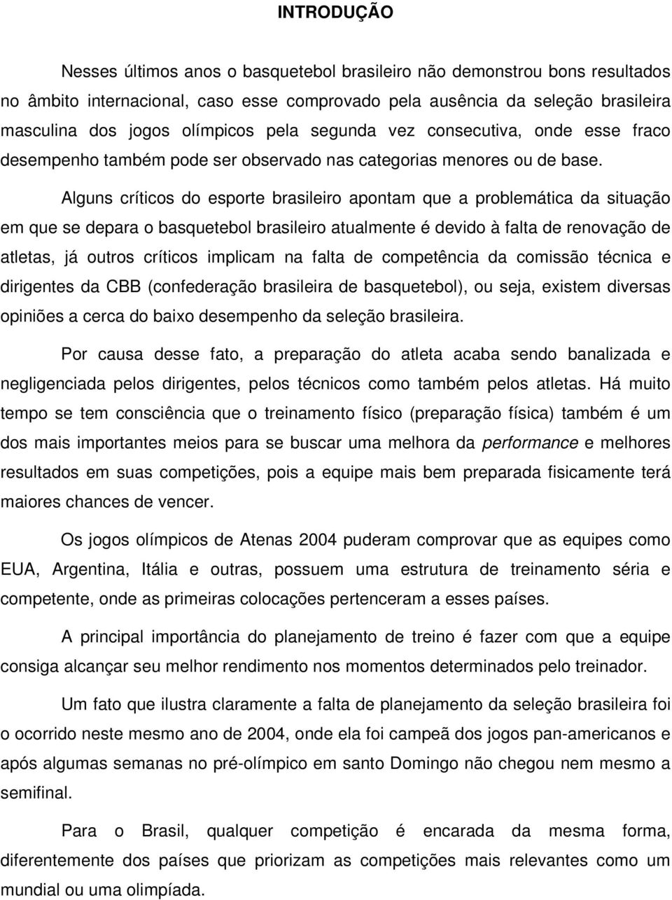 Alguns críticos do esporte brasileiro apontam que a problemática da situação em que se depara o basquetebol brasileiro atualmente é devido à falta de renovação de atletas, já outros críticos implicam