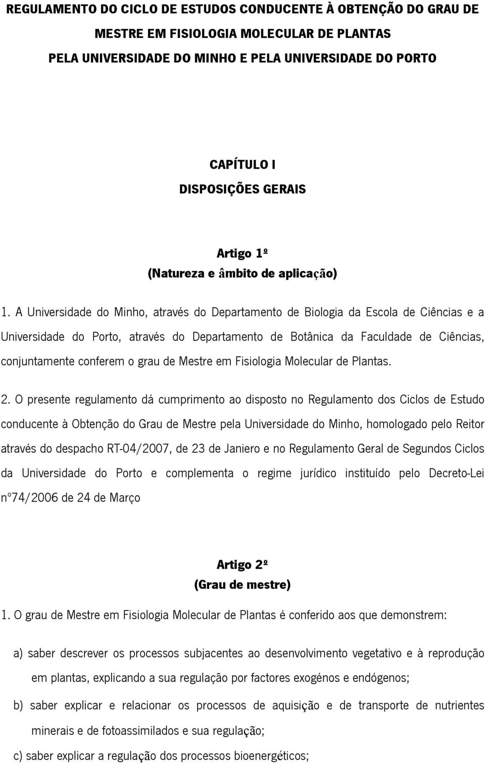 A Universidade do Minho, através do Departamento de Biologia da Escola de Ciências e a Universidade do Porto, através do Departamento de Botânica da Faculdade de Ciências, conjuntamente conferem o