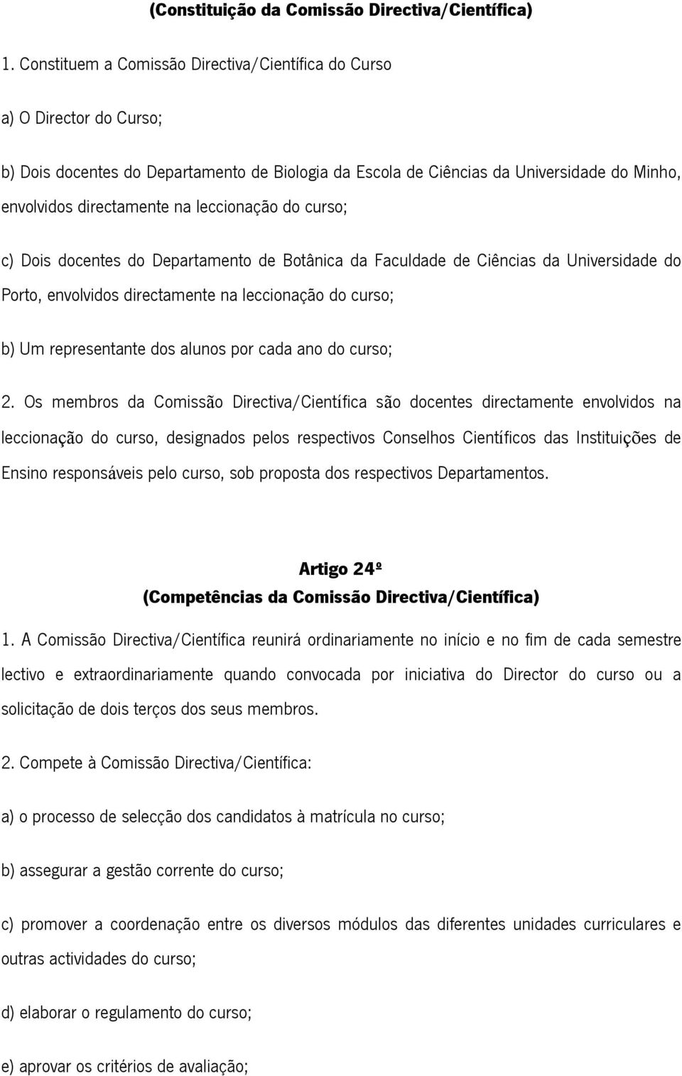 leccionação do curso; c) Dois docentes do Departamento de Botânica da Faculdade de Ciências da Universidade do Porto, envolvidos directamente na leccionação do curso; b) Um representante dos alunos