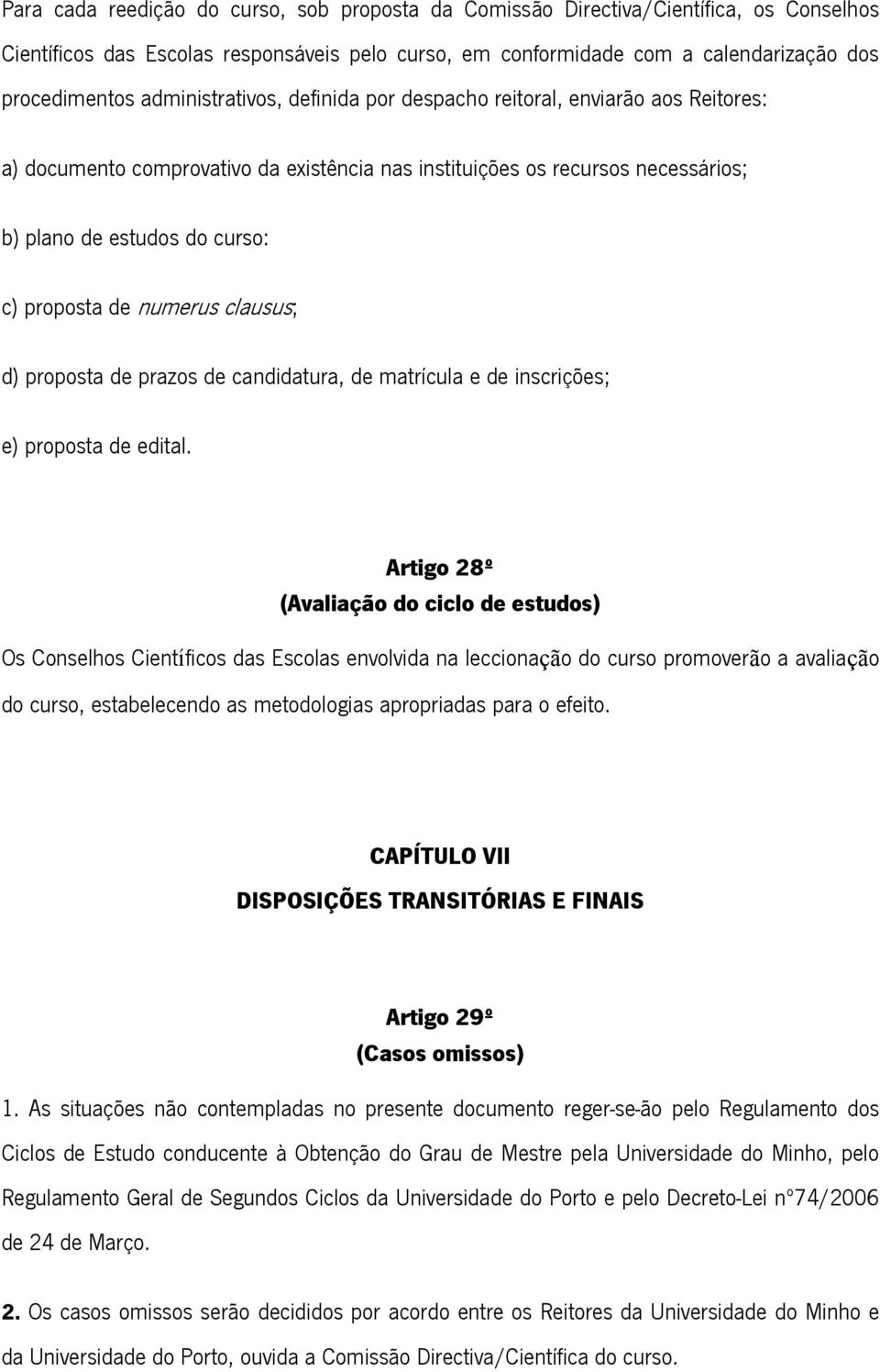 numerus clausus; d) proposta de prazos de candidatura, de matrícula e de inscrições; e) proposta de edital.