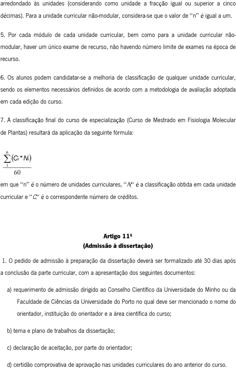 Os alunos podem candidatar-se a melhoria de classificação de qualquer unidade curricular, sendo os elementos necessários definidos de acordo com a metodologia de avaliação adoptada em cada edição do