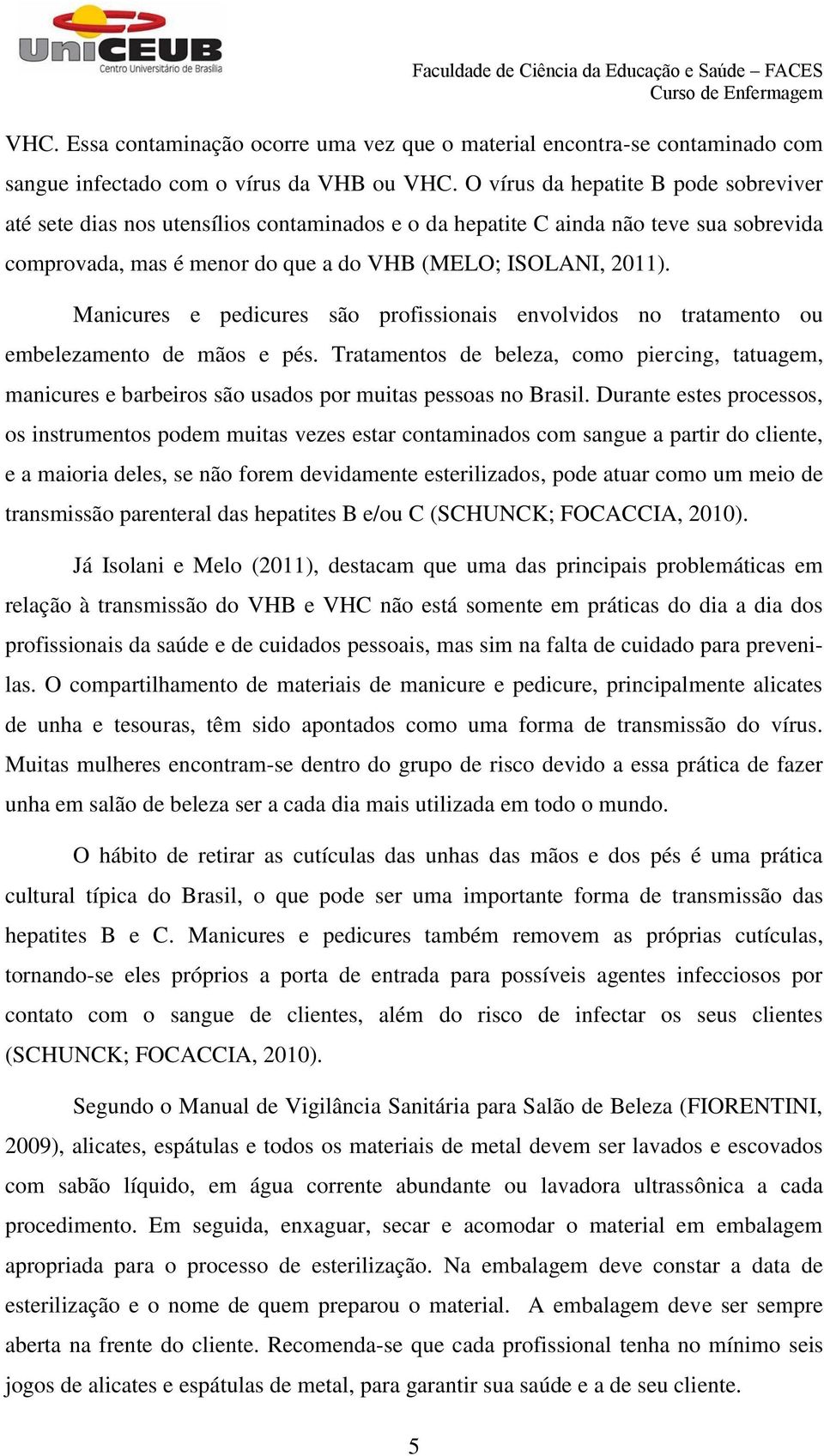 Manicures e pedicures são profissionais envolvidos no tratamento ou embelezamento de mãos e pés.