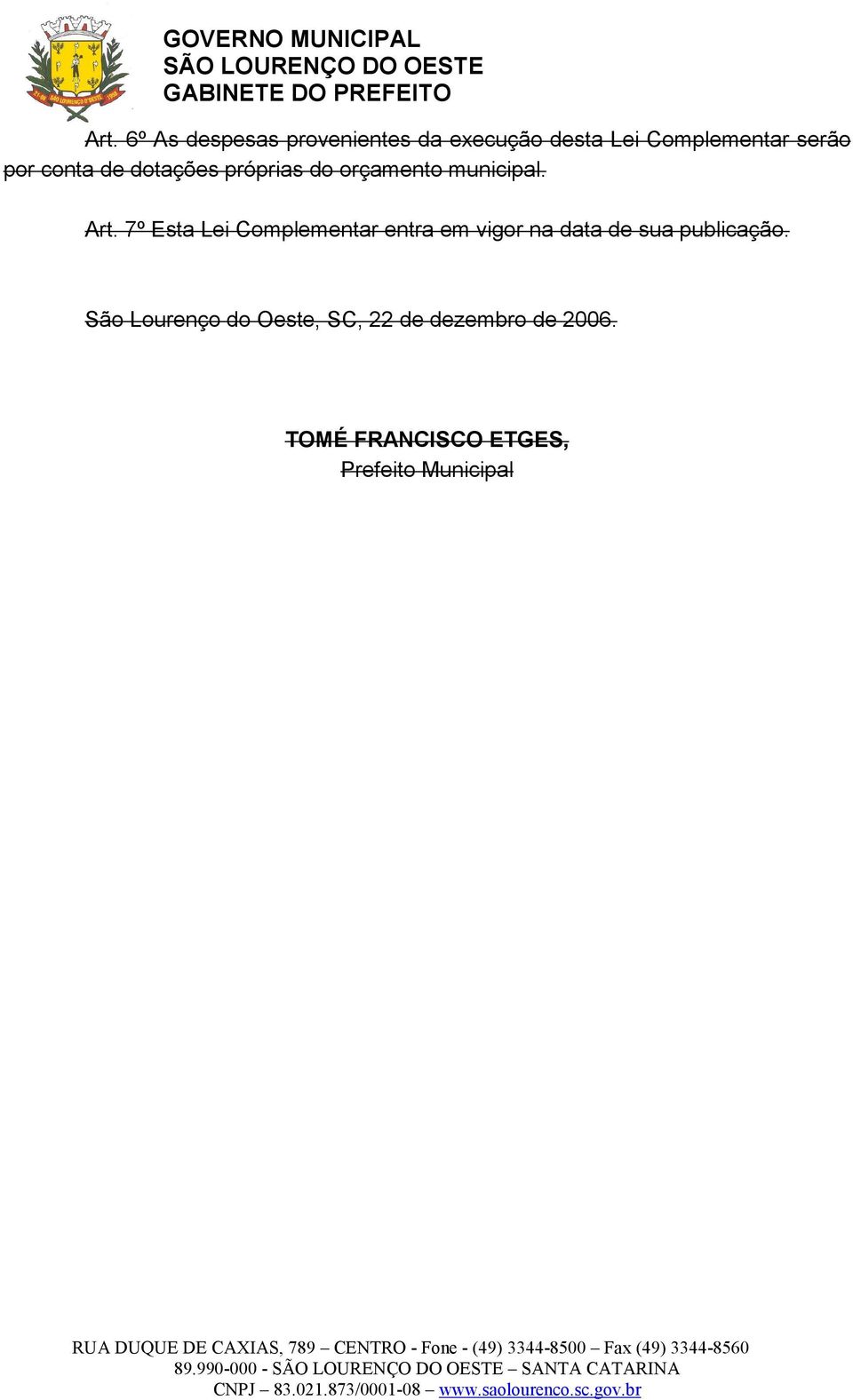 7º Esta Lei Complementar entra em vigor na data de sua publicação.