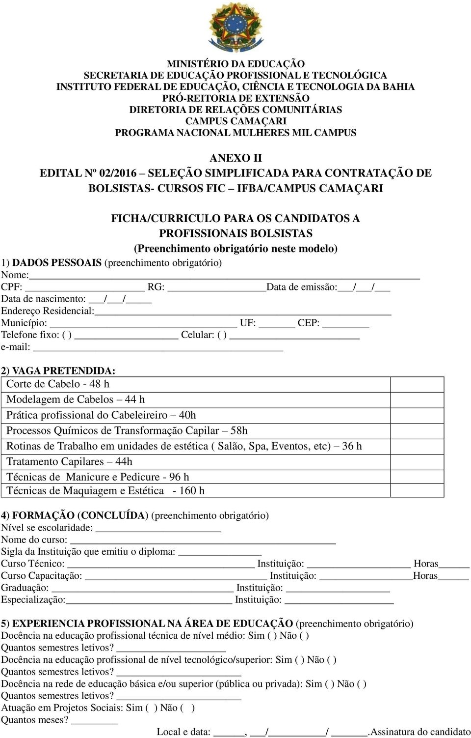 PRETENDIDA: Corte de Cabelo - 48 h Modelagem de Cabelos 44 h Prática profissional do Cabeleireiro 40h Processos Químicos de Transformação Capilar 58h Rotinas de Trabalho em unidades de estética (