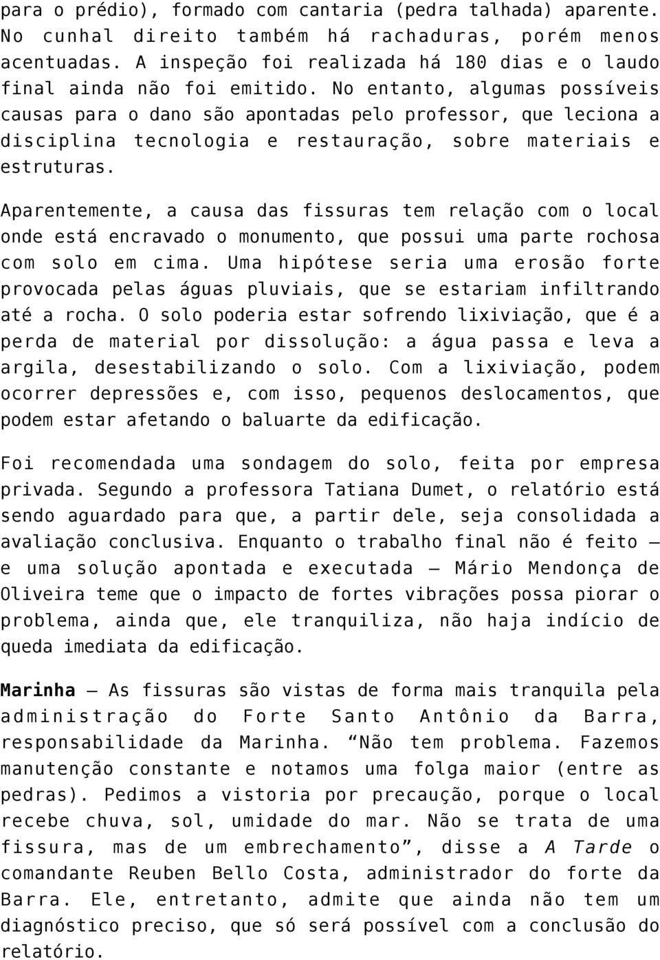 No entanto, algumas possíveis causas para o dano são apontadas pelo professor, que leciona a disciplina tecnologia e restauração, sobre materiais e estruturas.