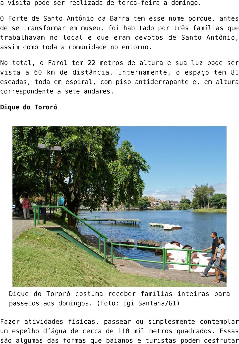 toda a comunidade no entorno. No total, o Farol tem 22 metros de altura e sua luz pode ser vista a 60 km de distância.