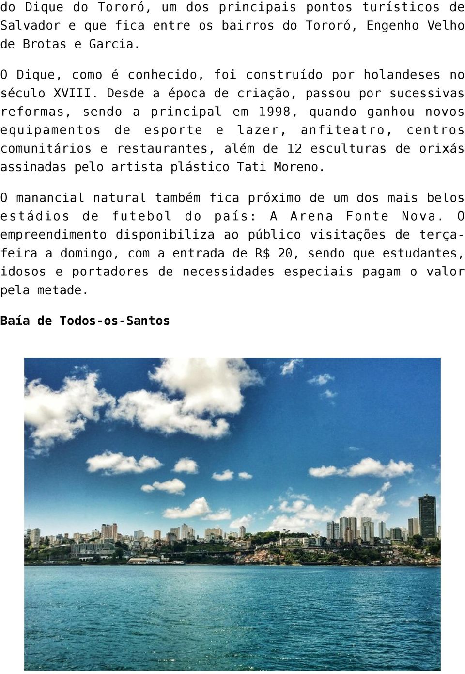 Desde a época de criação, passou por sucessivas reformas, sendo a principal em 1998, quando ganhou novos equipamentos de esporte e lazer, anfiteatro, centros comunitários e restaurantes, além de 12