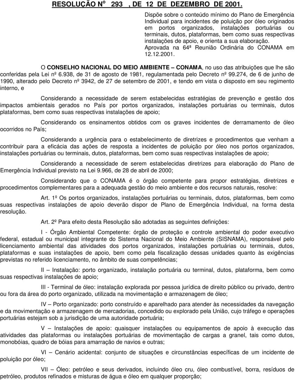 como suas respectivas instalações de apoio, e orienta a sua elaboração. Aprovada na 64ª Reunião Ordinária do CONAMA em 12.12.2001.