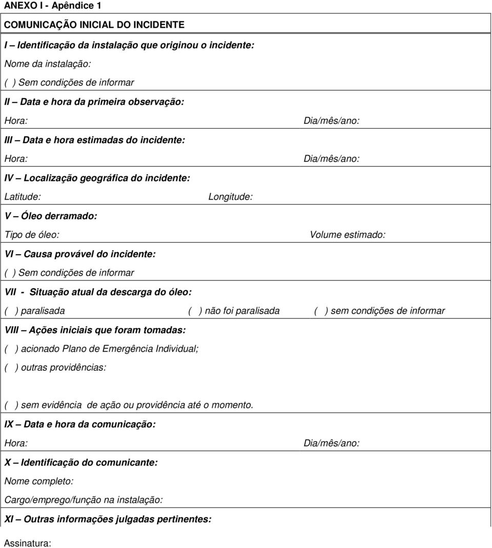 provável do incidente: ( ) Sem condições de informar VII - Situação atual da descarga do óleo: ( ) paralisada ( ) não foi paralisada ( ) sem condições de informar VIII Ações iniciais que foram