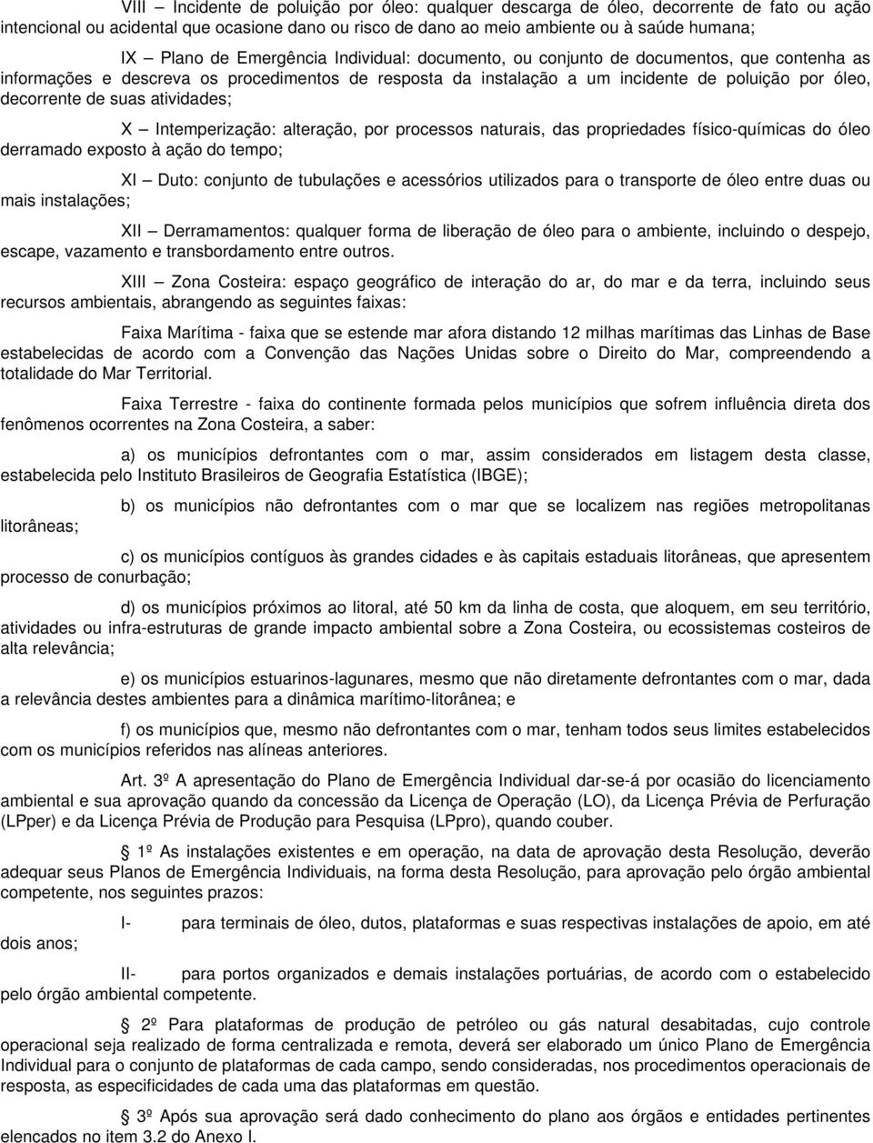 atividades; X Intemperização: alteração, por processos naturais, das propriedades físico-químicas do óleo derramado exposto à ação do tempo; XI Duto: conjunto de tubulações e acessórios utilizados