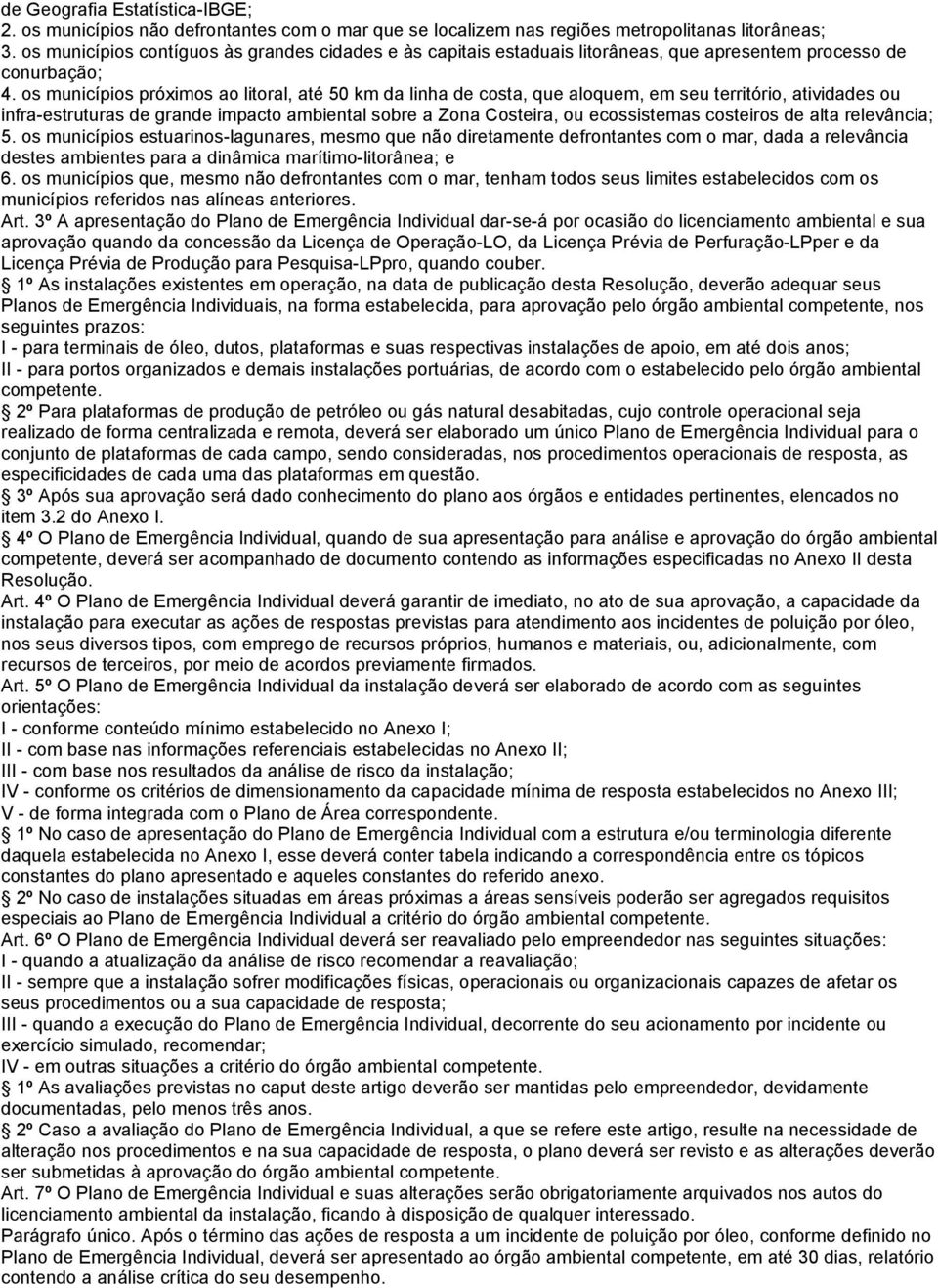 os municípios próximos ao litoral, até 50 km da linha de costa, que aloquem, em seu território, atividades ou infra-estruturas de grande impacto ambiental sobre a Zona Costeira, ou ecossistemas