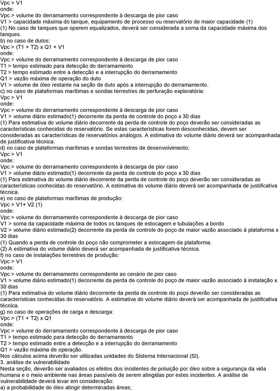 b) no caso de dutos: Vpc > (T1 + T2) x Q1 + V1 Vpc > volume do derramamento correspondente à descarga de pior caso T1 > tempo estimado para detecção do derramamento T2 > tempo estimado entre a