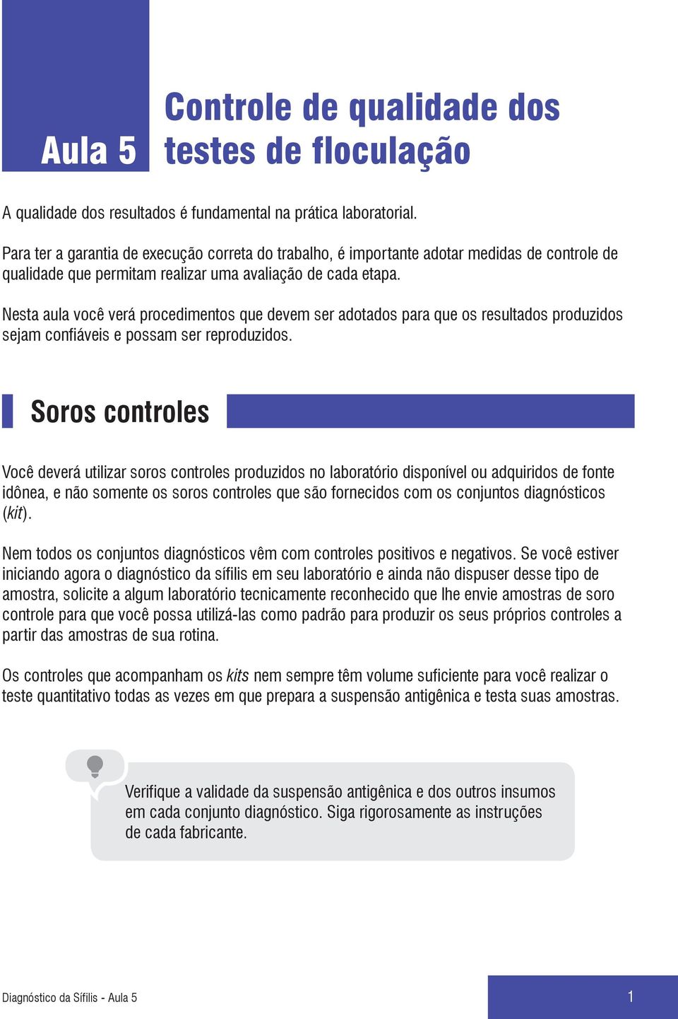 Nesta aula você verá procedimentos que devem ser adotados para que os resultados produzidos sejam confiáveis e possam ser reproduzidos.