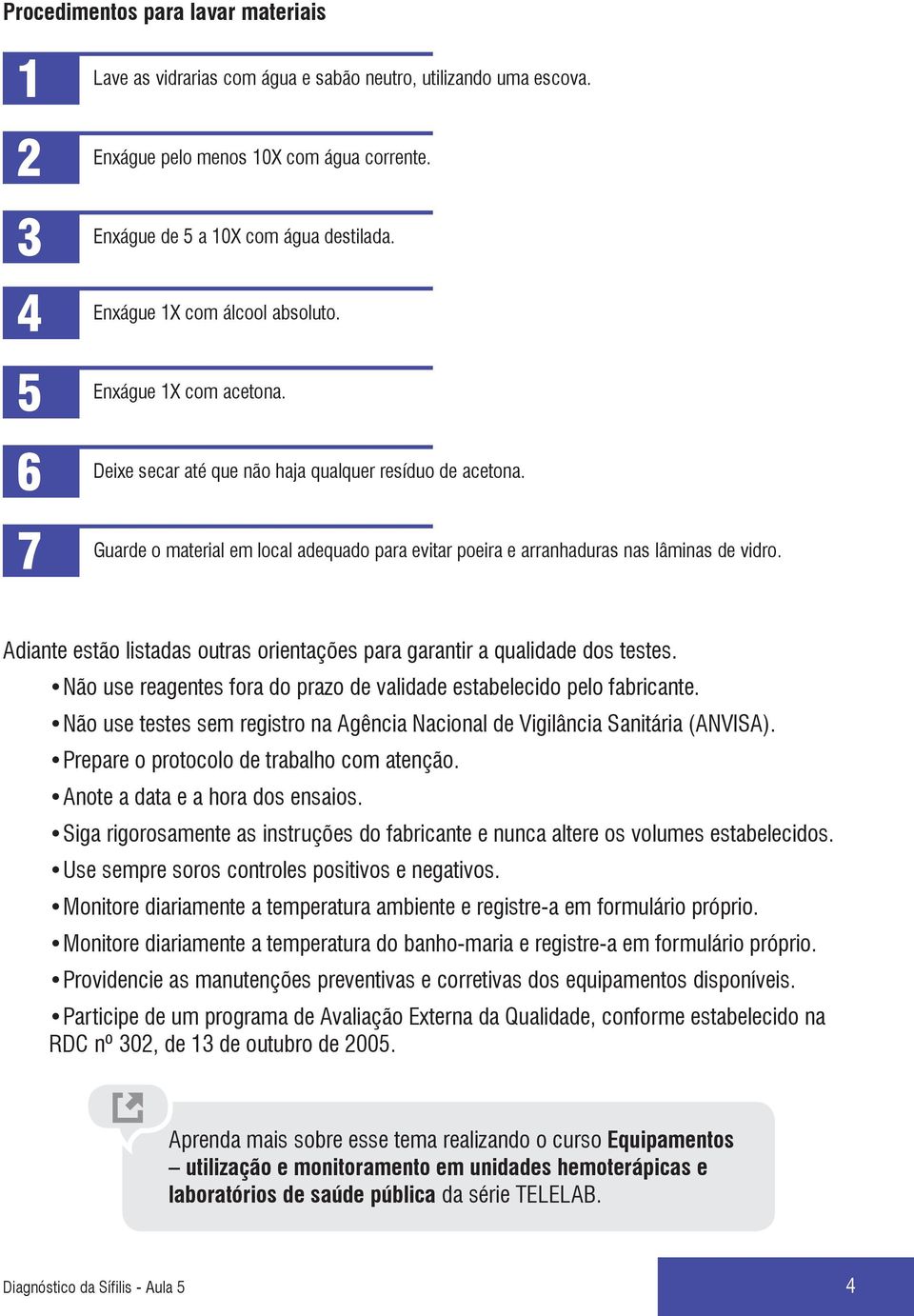 Guarde o material em local adequado para evitar poeira e arranhaduras nas lâminas de vidro. Adiante estão listadas outras orientações para garantir a qualidade dos testes.