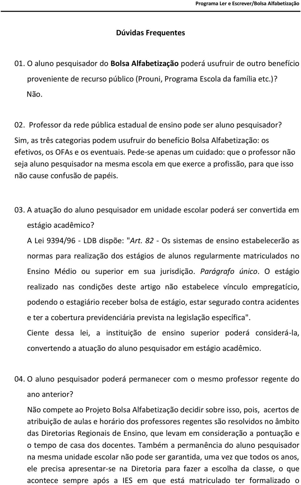 Professor da rede pública estadual de ensino pode ser aluno pesquisador? Sim, as três categorias podem usufruir do benefício Bolsa Alfabetização: os efetivos, os OFAs e os eventuais.