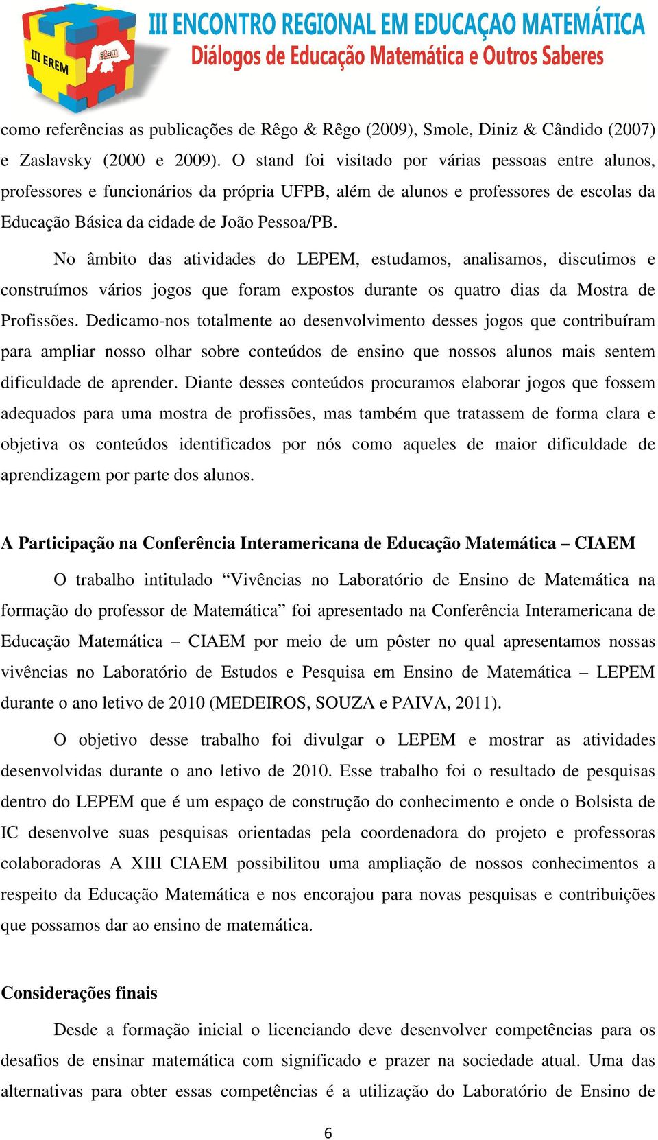 No âmbito das atividades do LEPEM, estudamos, analisamos, discutimos e construímos vários jogos que foram expostos durante os quatro dias da Mostra de Profissões.