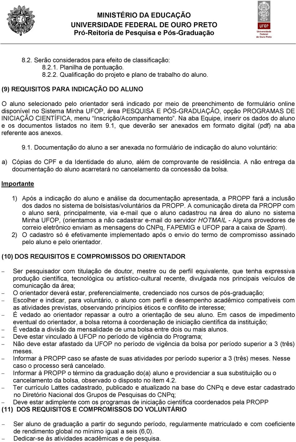 PÓS-GRADUAÇÃO, opção PROGRAMAS DE INICIAÇÃO CIENTÍFICA, menu Inscrição/Acompanhamento. Na aba Equipe, inserir os dados do aluno e os documentos listados no item 9.