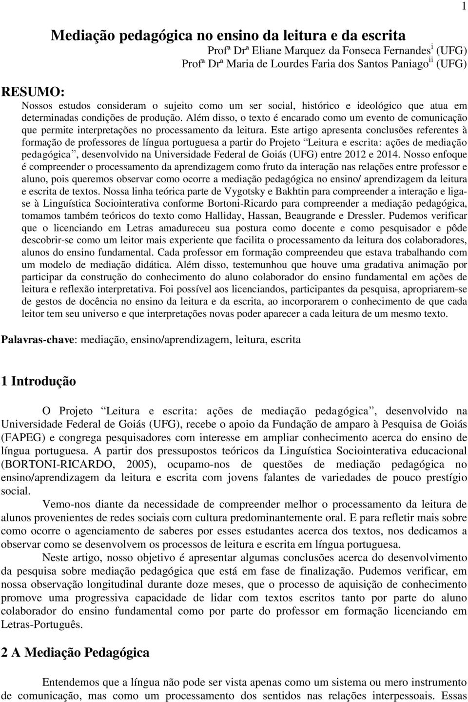 Além disso, o texto é encarado como um evento de comunicação que permite interpretações no processamento da leitura.