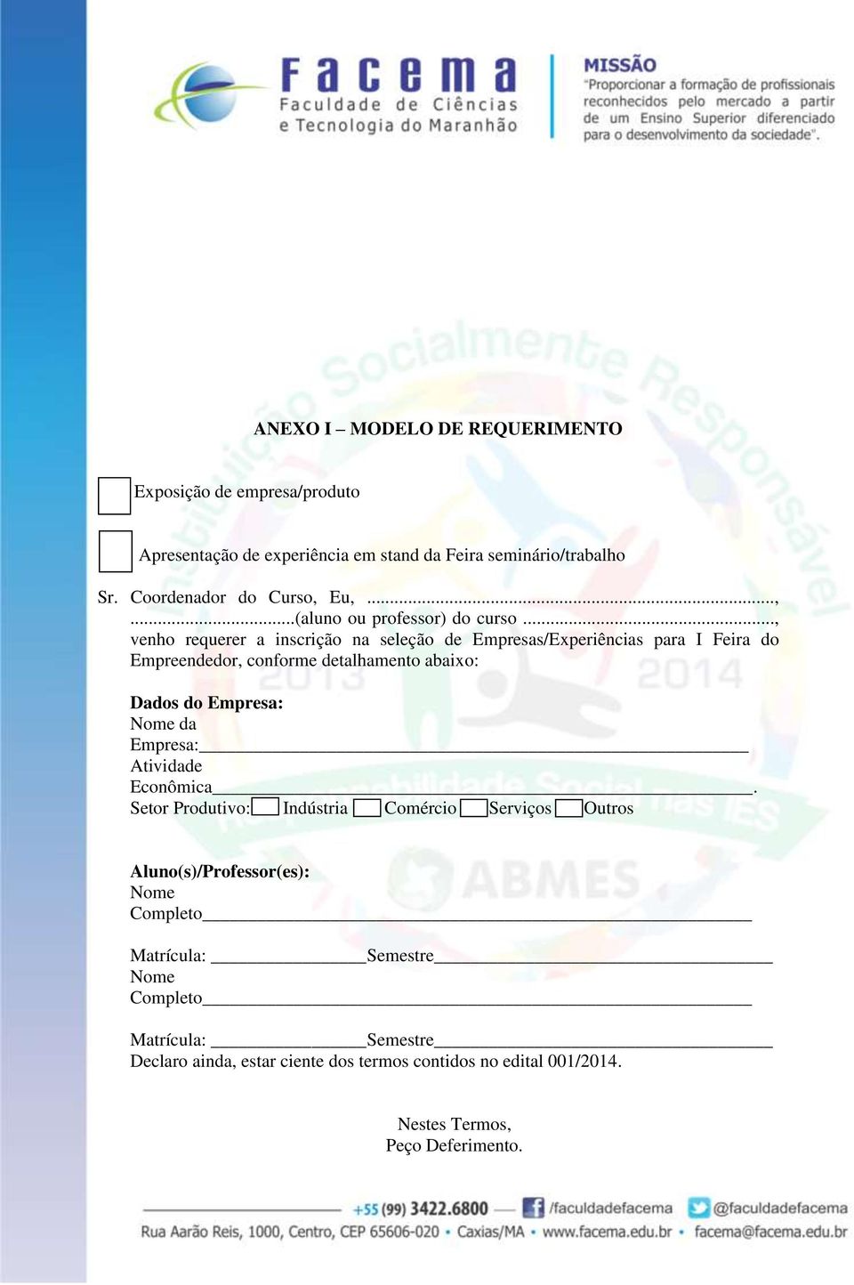 .., venho requerer a inscrição na seleção de Empresas/Experiências para I Feira do Empreendedor, conforme detalhamento abaixo: Dados do Empresa: Nome da