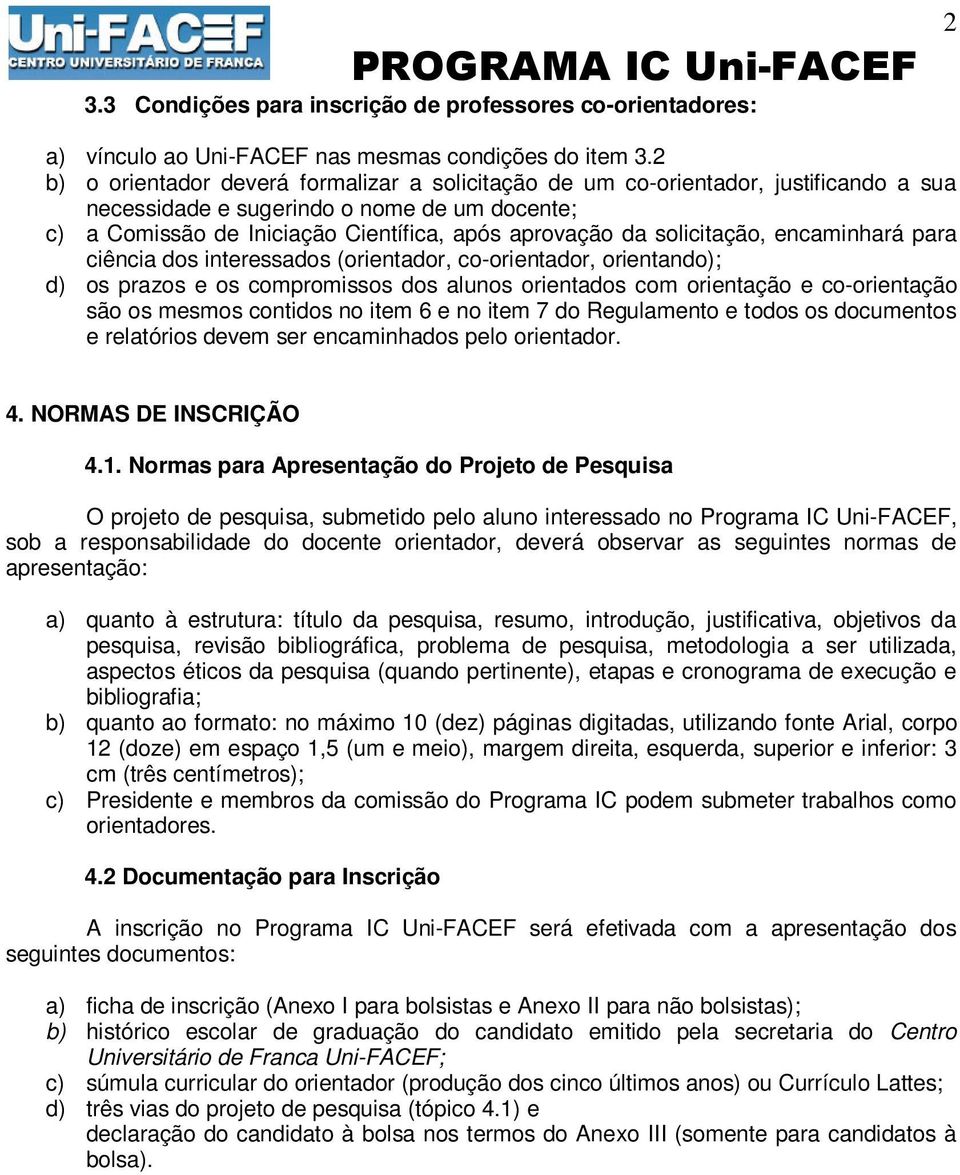 solicitação, encaminhará para ciência dos interessados (orientador, co-orientador, orientando); d) os prazos e os compromissos dos alunos orientados com orientação e co-orientação são os mesmos