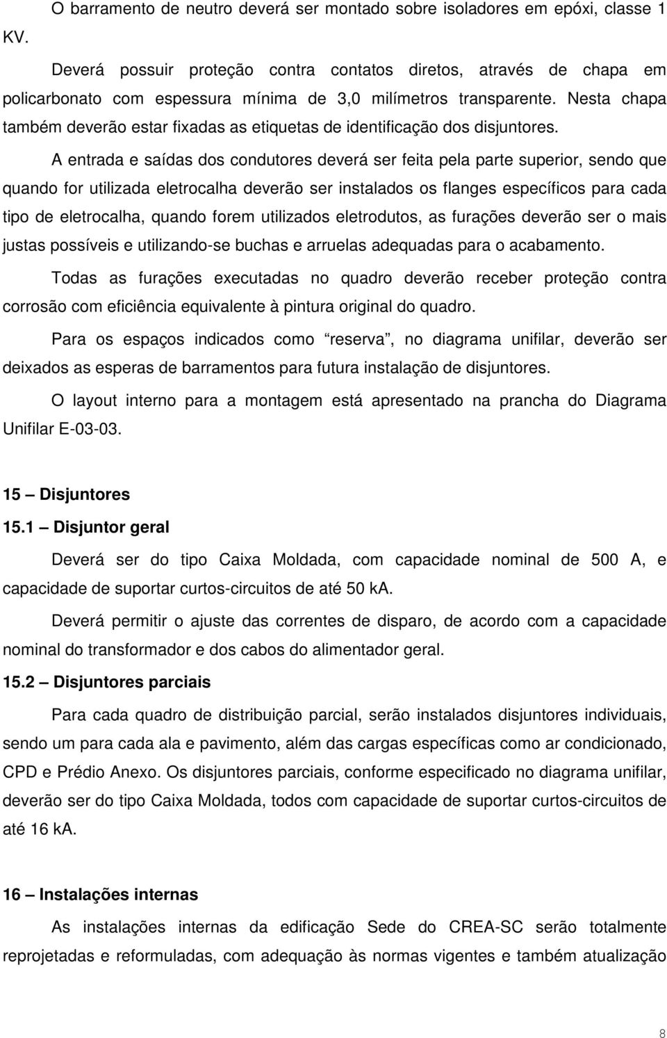 A entrada e saídas dos condutores deverá ser feita pela parte superior, sendo que quando for utilizada eletrocalha deverão ser instalados os flanges específicos para cada tipo de eletrocalha, quando