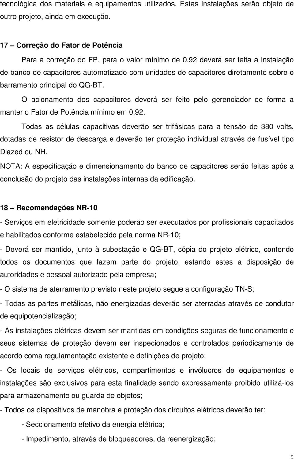 barramento principal do QG-BT. O acionamento dos capacitores deverá ser feito pelo gerenciador de forma a manter o Fator de Potência mínimo em 0,92.