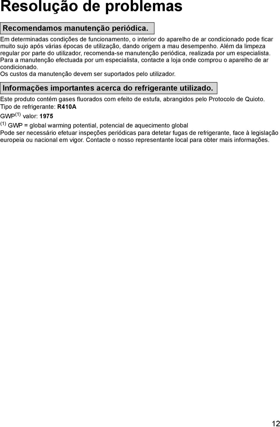 Além da limpeza regular por parte do utilizador, recomenda-se manutenção periódica, realizada por um especialista.