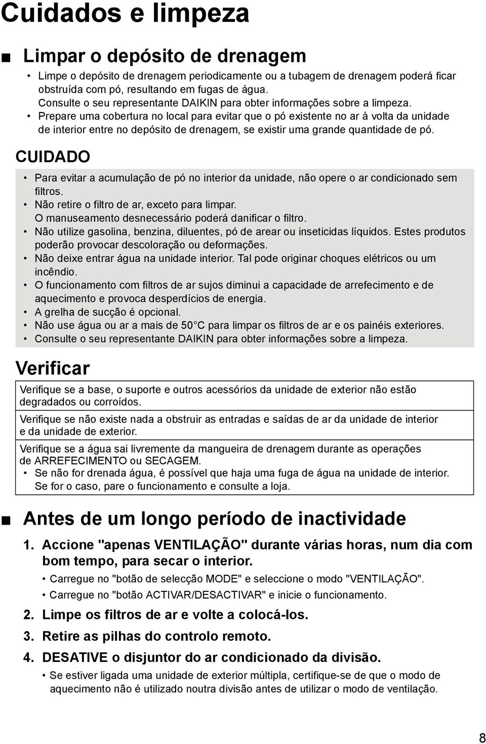 Prepare uma cobertura no local para evitar que o pó existente no ar à volta da unidade de interior entre no depósito de drenagem, se existir uma grande quantidade de pó.