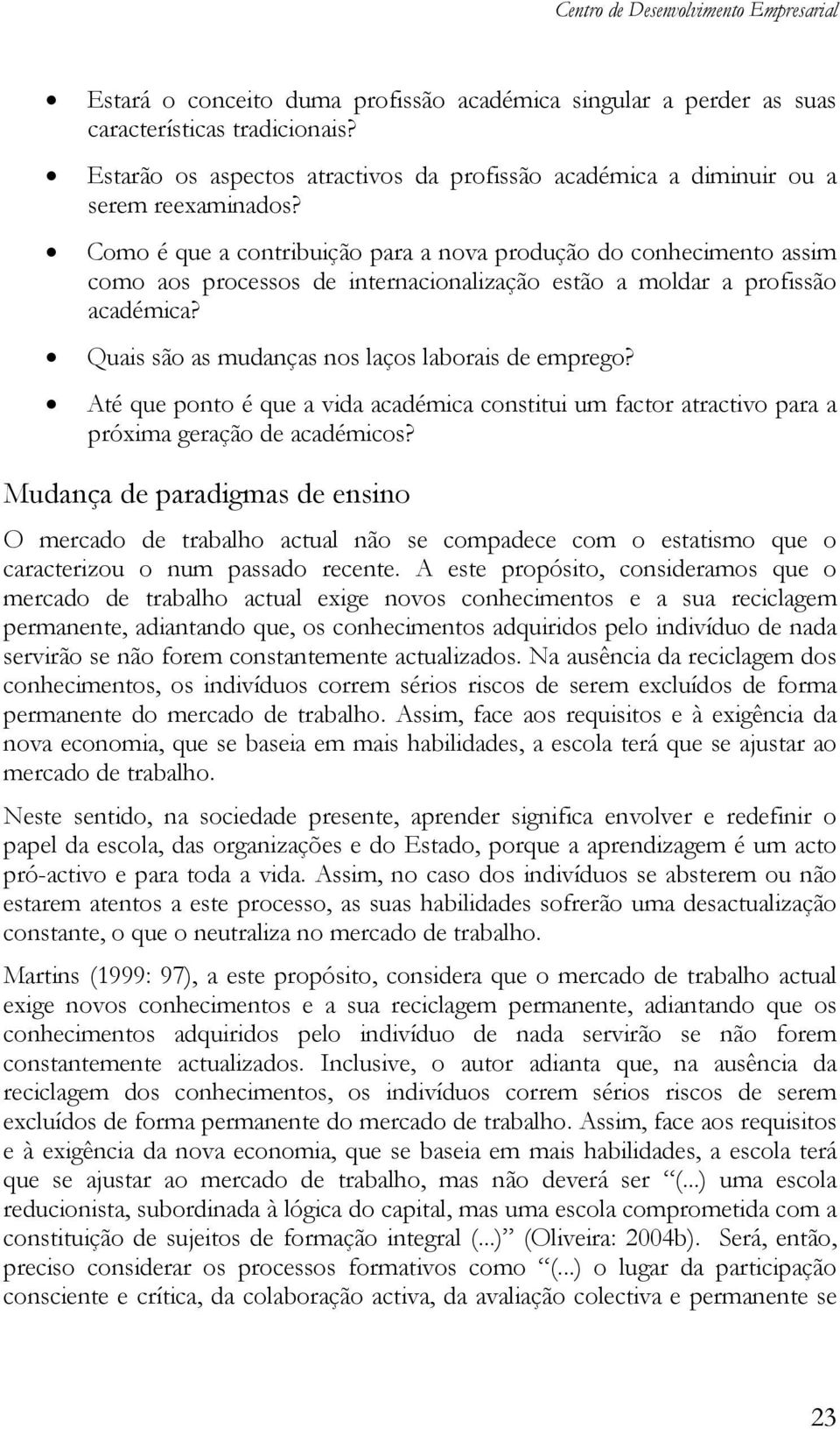 Como é que a contribuição para a nova produção do conhecimento assim como aos processos de internacionalização estão a moldar a profissão académica?