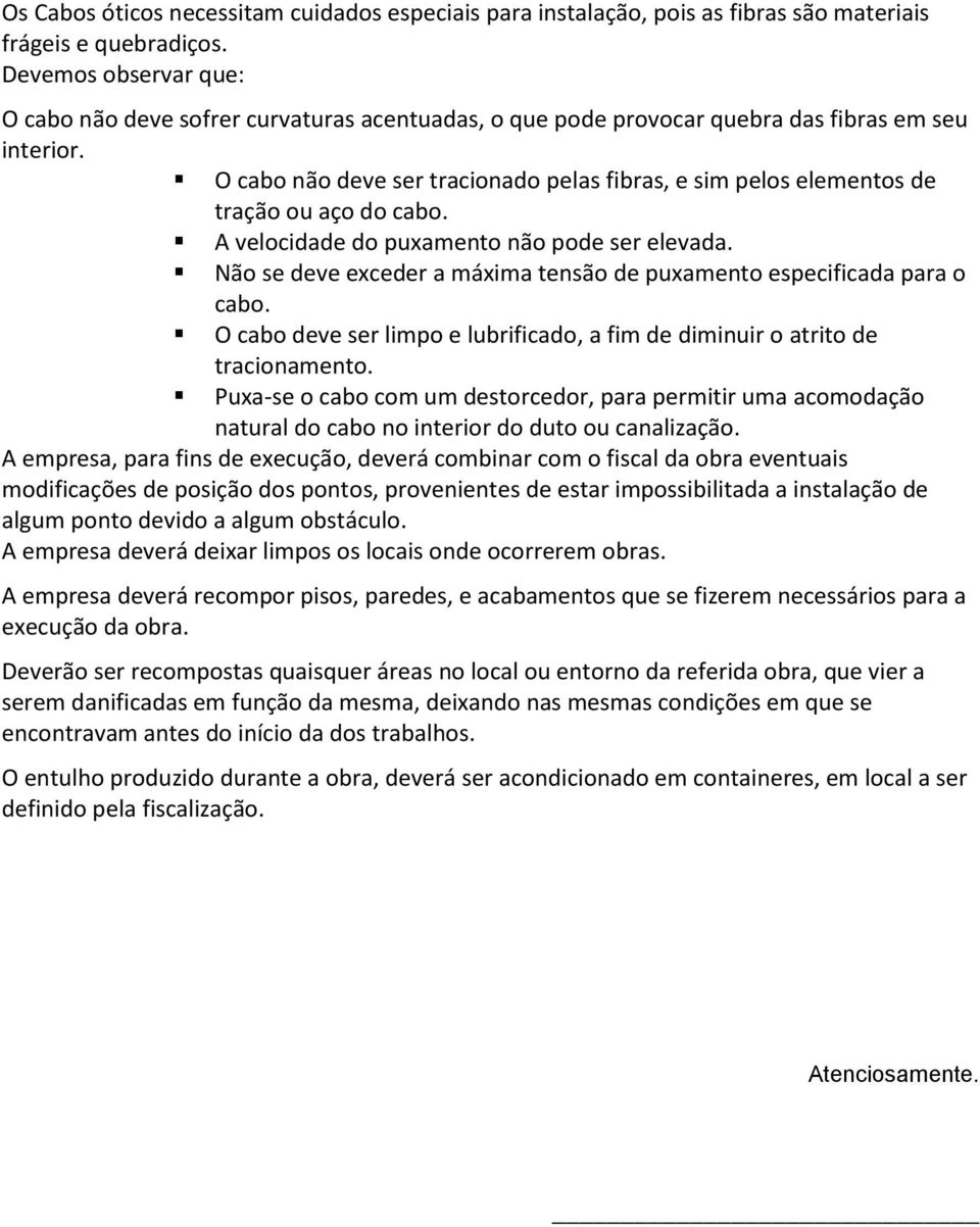 O cabo não deve ser tracionado pelas fibras, e sim pelos elementos de tração ou aço do cabo. A velocidade do puxamento não pode ser elevada.