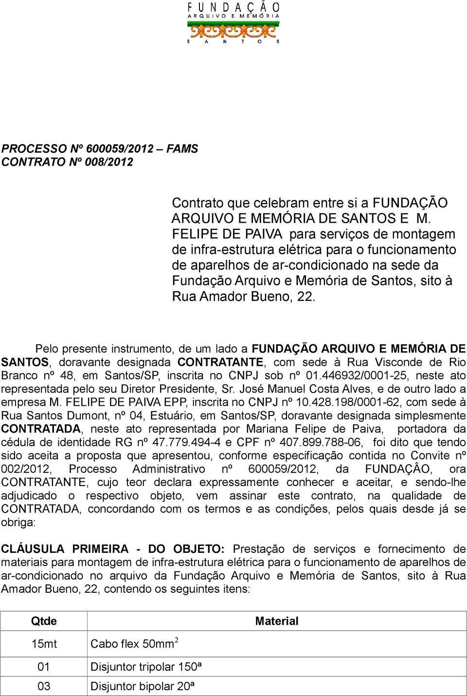 Pelo presente instrumento, de um lado a FUNDAÇÃO ARQUIVO E MEMÓRIA DE SANTOS, doravante designada CONTRATANTE, com sede à Rua Visconde de Rio Branco nº 48, em Santos/SP, inscrita no CNPJ sob nº 01.