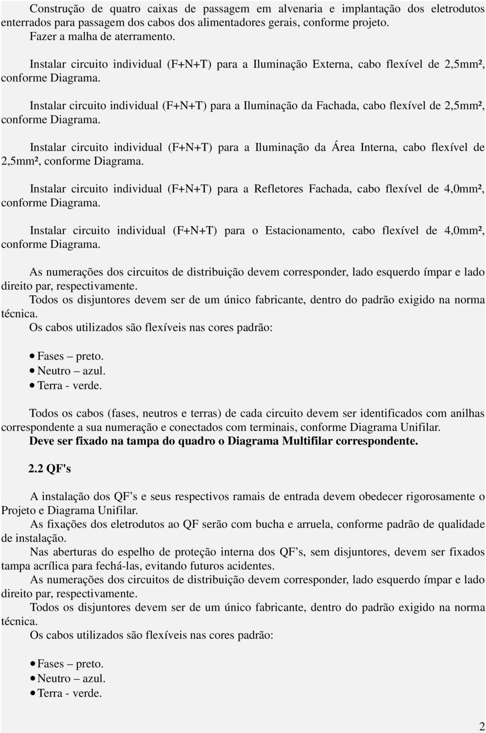 individual (F+N+T) para a Iluminação da Área Interna, cabo flexível de Instalar circuito individual (F+N+T) para a Refletores Fachada, cabo flexível de 4,0mm², Instalar circuito individual (F+N+T)