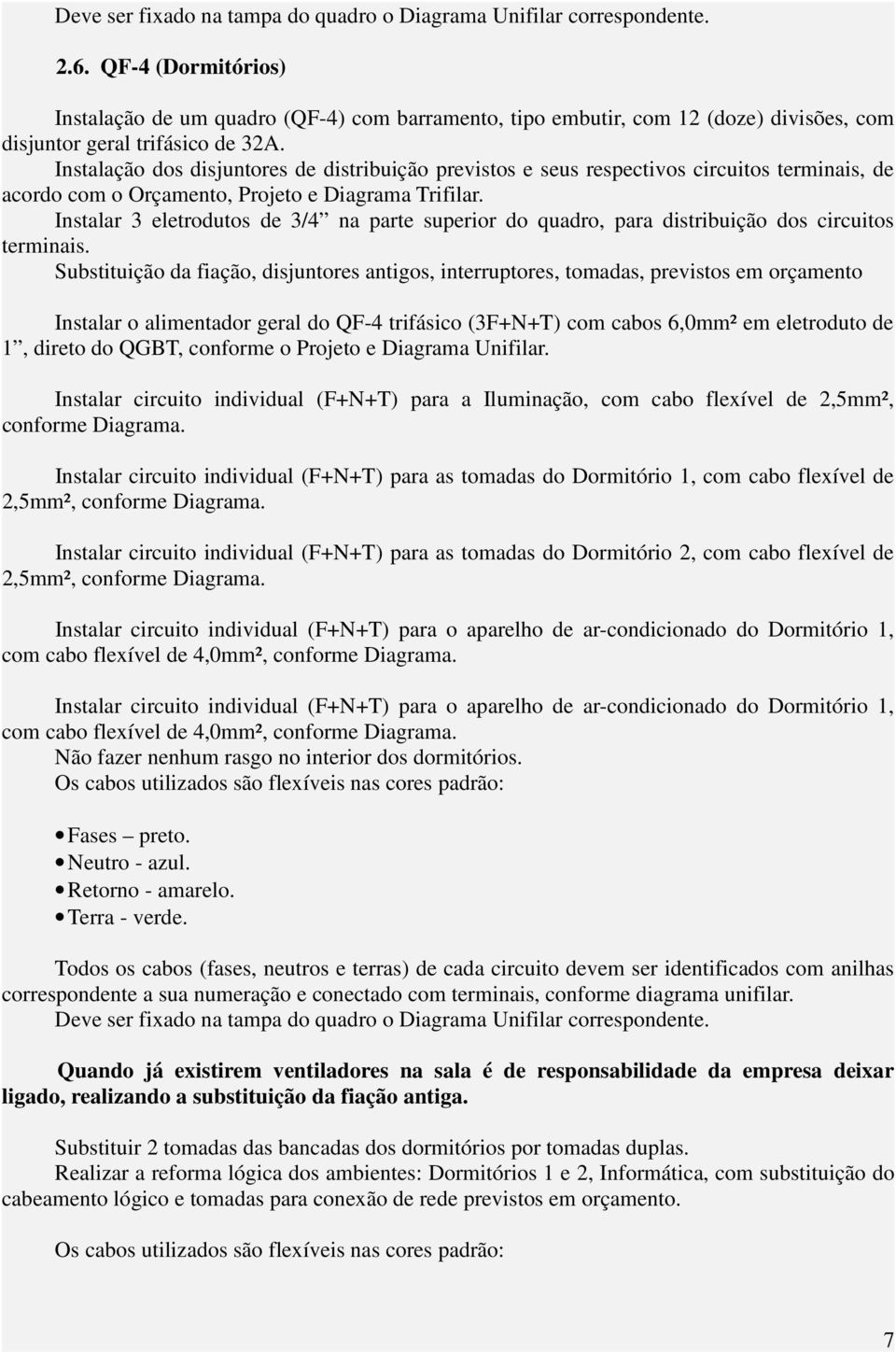 Instalação dos disjuntores de distribuição previstos e seus respectivos circuitos terminais, de acordo com o Orçamento, Projeto e Diagrama Trifilar.