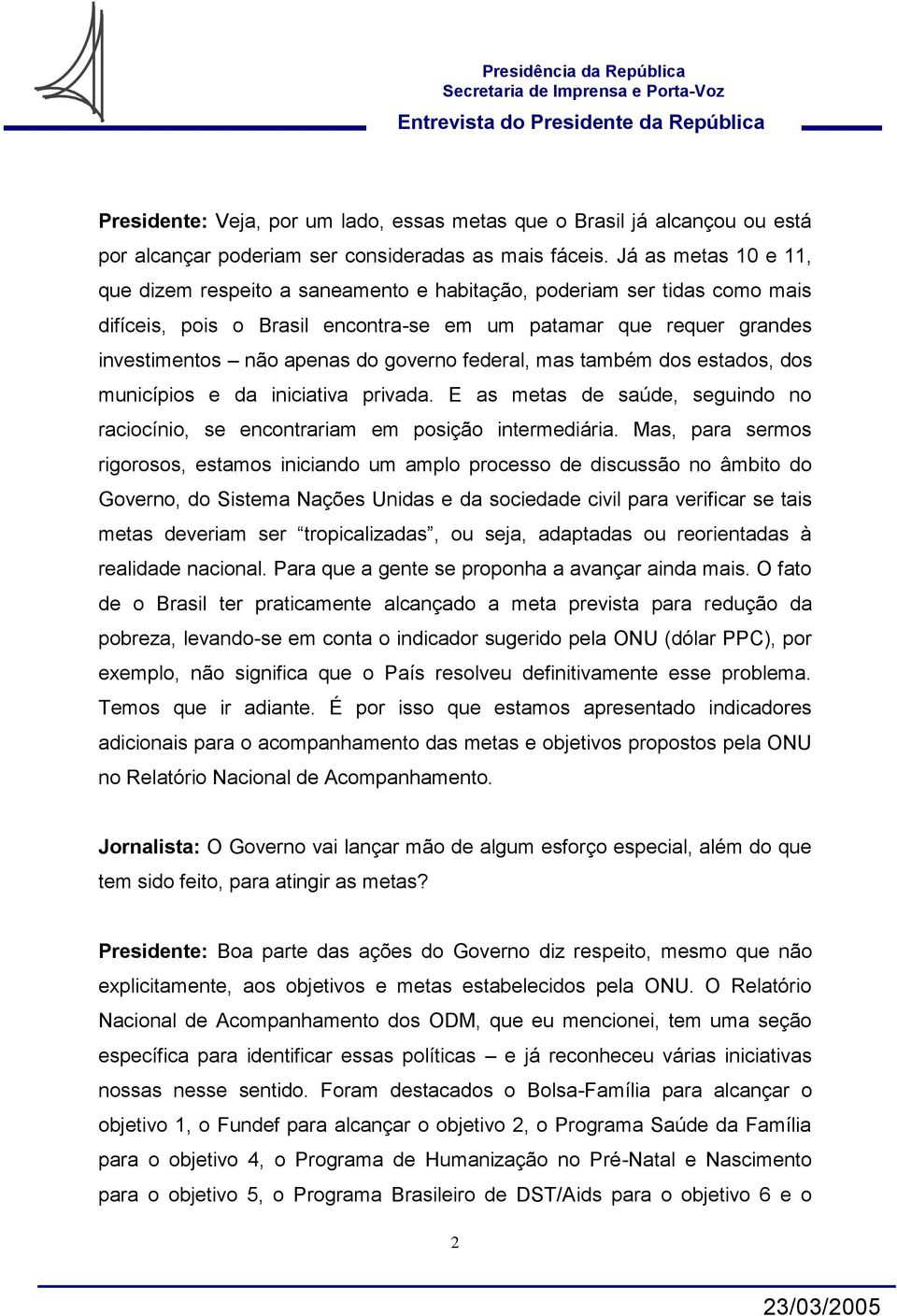 federal, mas também dos estados, dos municípios e da iniciativa privada. E as metas de saúde, seguindo no raciocínio, se encontrariam em posição intermediária.