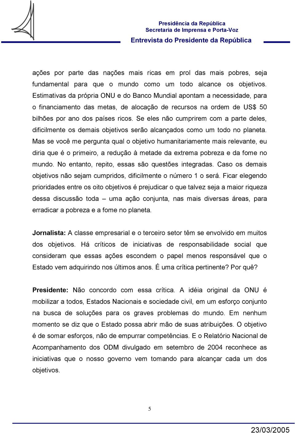 Se eles não cumprirem com a parte deles, dificilmente os demais objetivos serão alcançados como um todo no planeta.