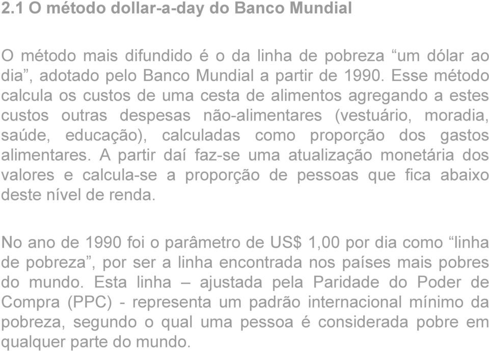 alimentares. A partir daí faz-se uma atualização monetária dos valores e calcula-se a proporção de pessoas que fica abaixo deste nível de renda.