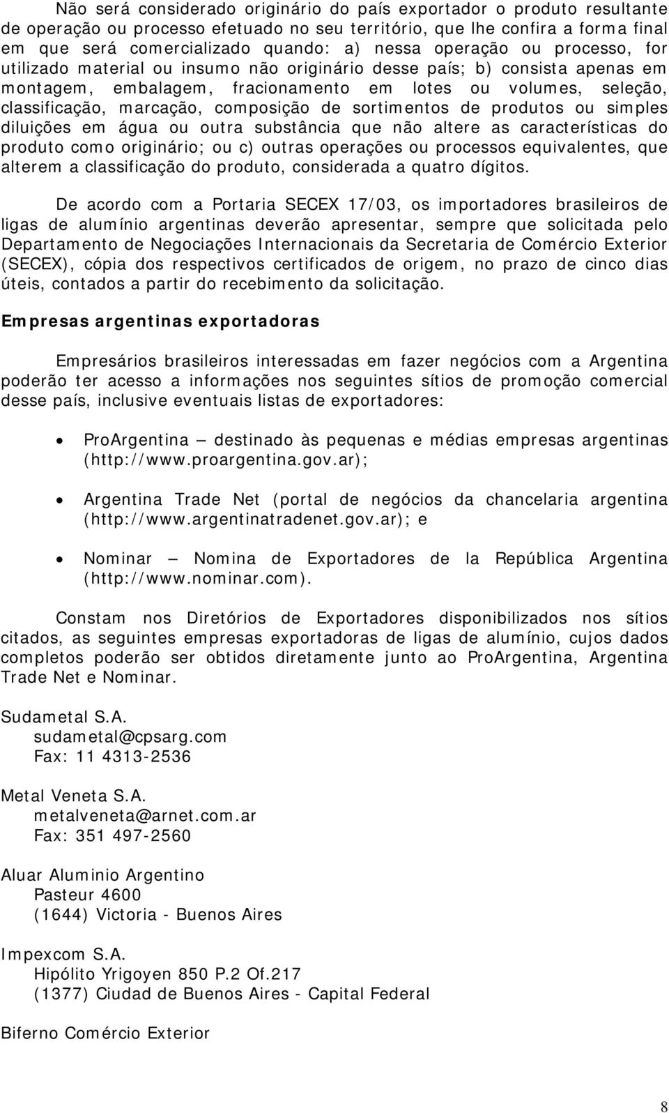 composição de sortimentos de produtos ou simples diluições em água ou outra substância que não altere as características do produto como originário; ou c) outras operações ou processos equivalentes,