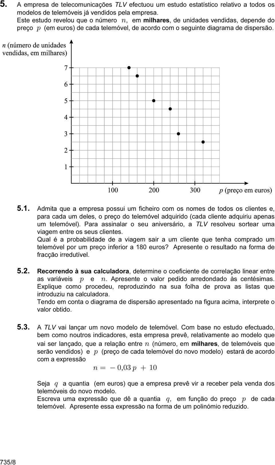 Admita que a empresa possui um ficheiro com os nomes de todos os clientes e, para cada um deles, o preço do telemóvel adquirido (cada cliente adquiriu apenas um telemóvel).