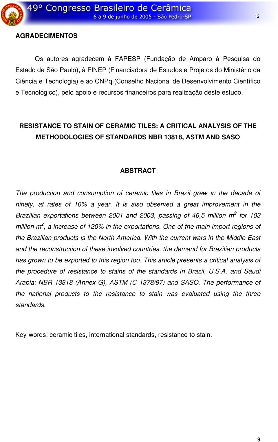 RESISTANCE TO STAIN OF CERAMIC TILES: A CRITICAL ANALYSIS OF THE METHODOLOGIES OF STANDARDS NBR 13818, ASTM AND SASO ABSTRACT The production and consumption of ceramic tiles in Brazil grew in the