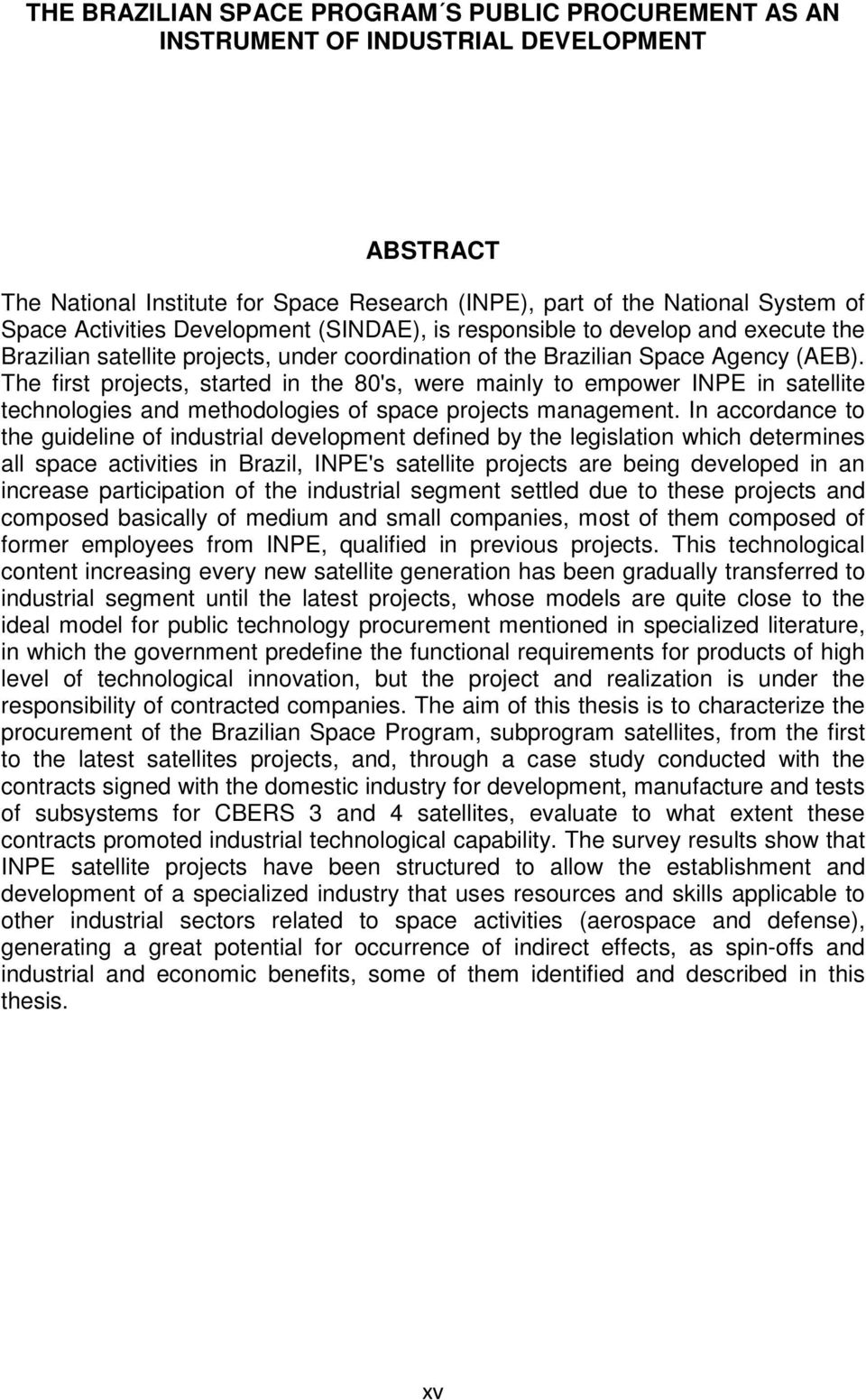 The first projects, started in the 80's, were mainly to empower INPE in satellite technologies and methodologies of space projects management.