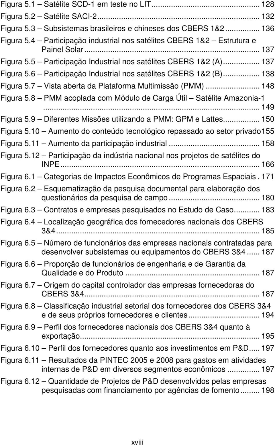 .. 138 Figura 5.7 Vista aberta da Plataforma Multimissão (PMM)... 148 Figura 5.8 PMM acoplada com Módulo de Carga Útil Satélite Amazonia-1... 149 Figura 5.