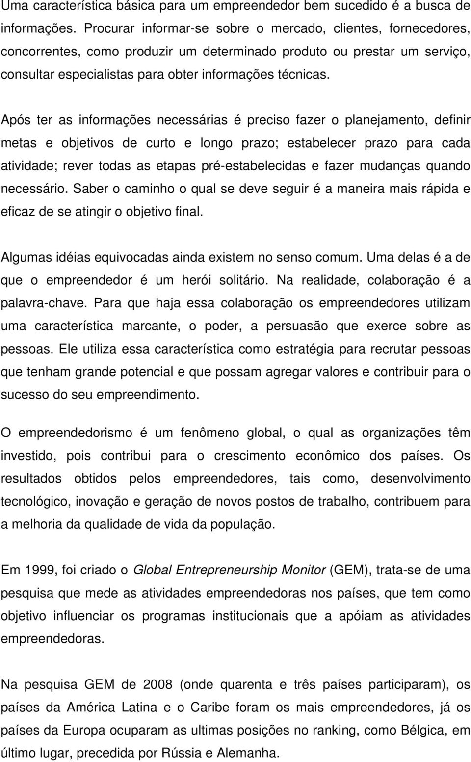 Após ter as informações necessárias é preciso fazer o planejamento, definir metas e objetivos de curto e longo prazo; estabelecer prazo para cada atividade; rever todas as etapas pré-estabelecidas e