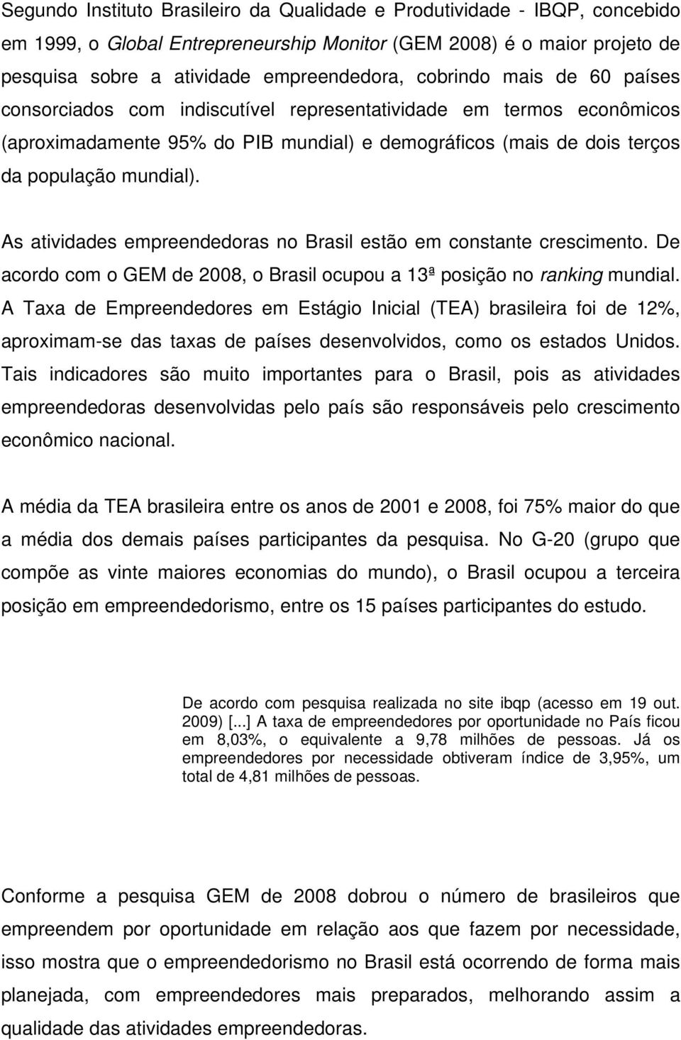 As atividades empreendedoras no Brasil estão em constante crescimento. De acordo com o GEM de 2008, o Brasil ocupou a 13ª posição no ranking mundial.