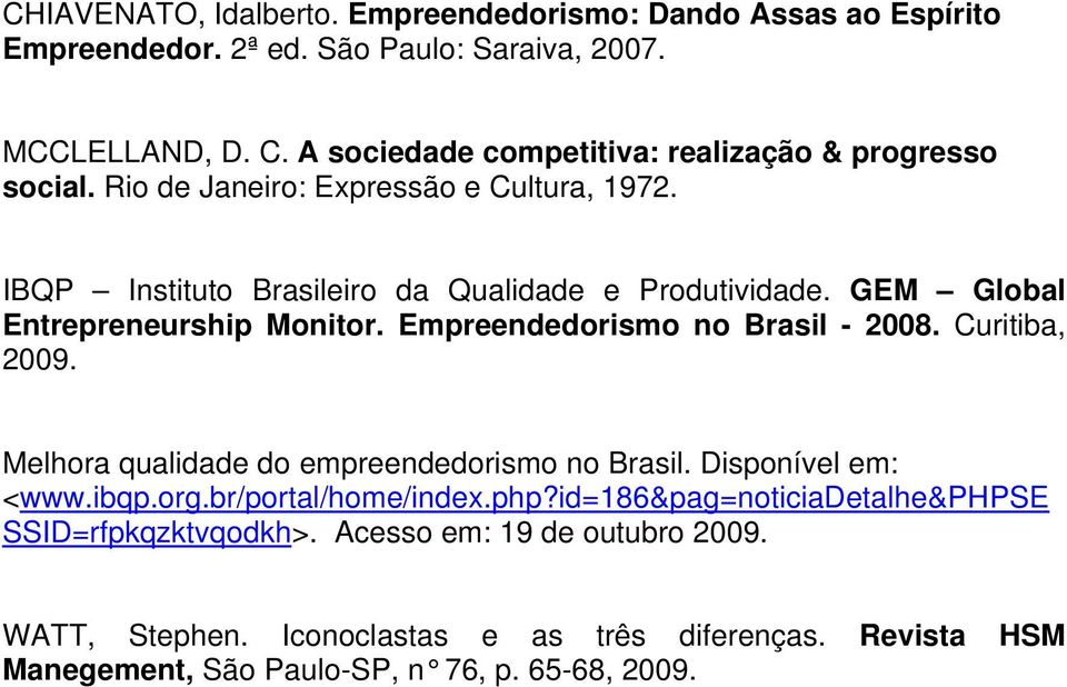GEM Global Entrepreneurship Monitor. Empreendedorismo no Brasil - 2008. Curitiba, 2009. Melhora qualidade do empreendedorismo no Brasil. Disponível em: <www.ibqp.org.