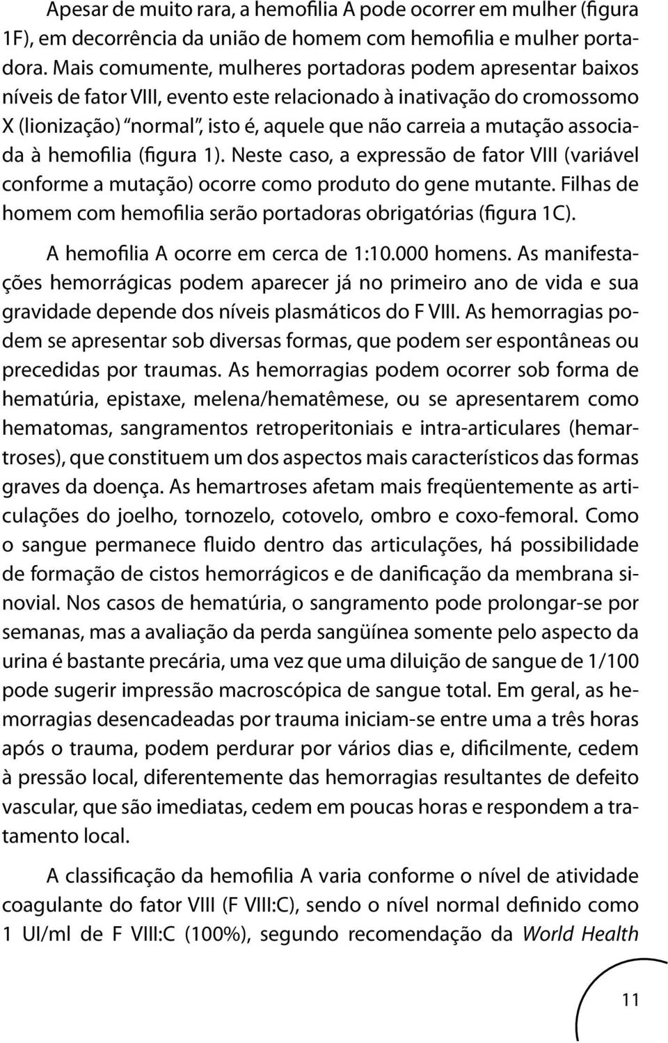 associada à hemofilia (figura 1). Neste caso, a expressão de fator VIII (variável conforme a mutação) ocorre como produto do gene mutante.