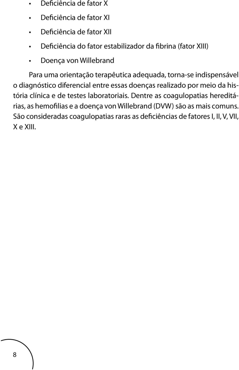 doenças realizado por meio da história clínica e de testes laboratoriais.