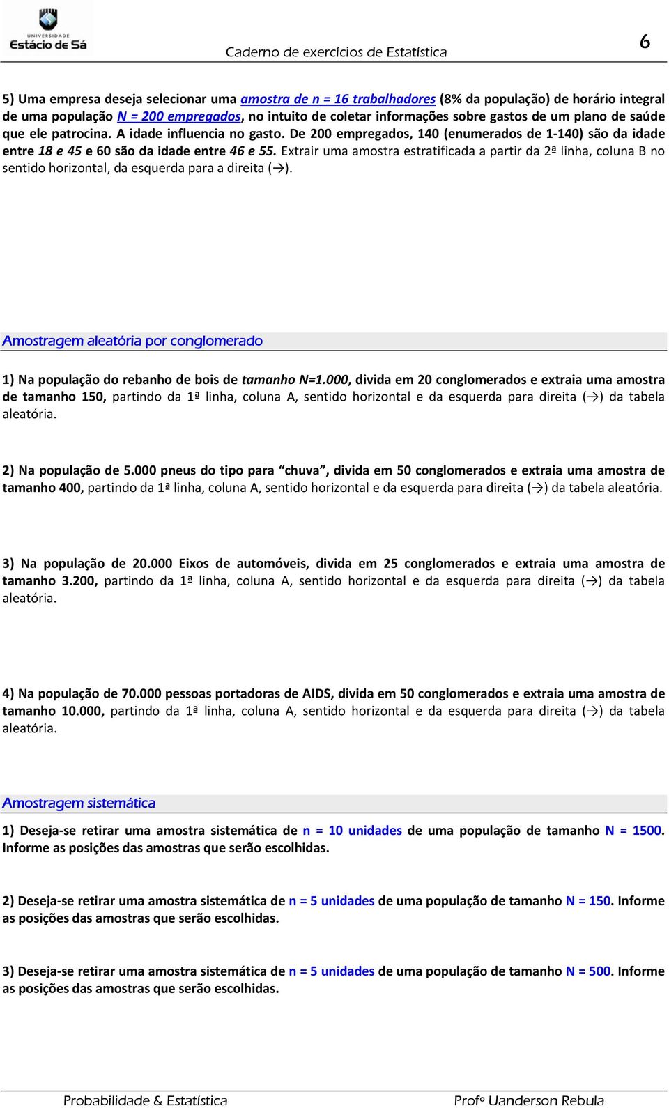 Extrair uma amostra estratificada a partir da ª linha, coluna B no sentido horizontal, da esquerda para a direita ( ).